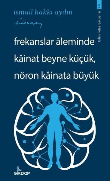 İsmail Hakkı AydınFelsefe BilimiFrekanslar Aleminde Kainat Beyne Küçük Nöron Kainata Büyük - Bilim Felsefesi Serisi 5