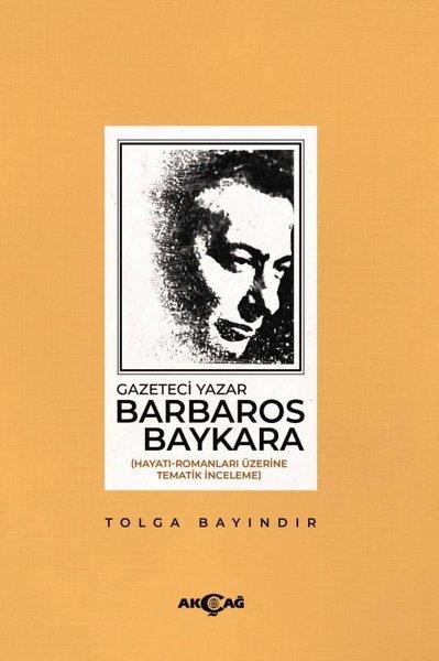 Tolga BayındırEleştiri & Kuram & İnceleme KitaplarıGazeteci Barbaros Baykara: Hayatı-Romanları Üzerine Tematik İnceleme