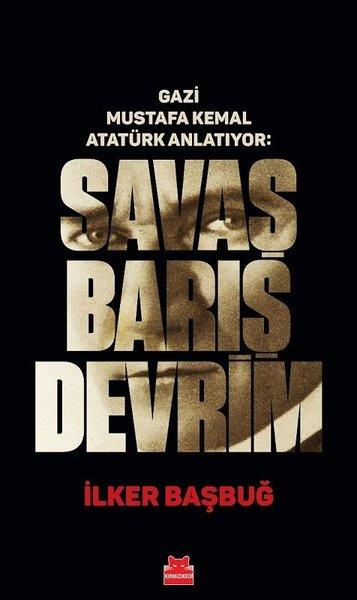 İlker BaşbuğMustafa Kemal Atatürk BücherGazi Mustafa Kemal Anlatıyor: Savaş Barış Devrim