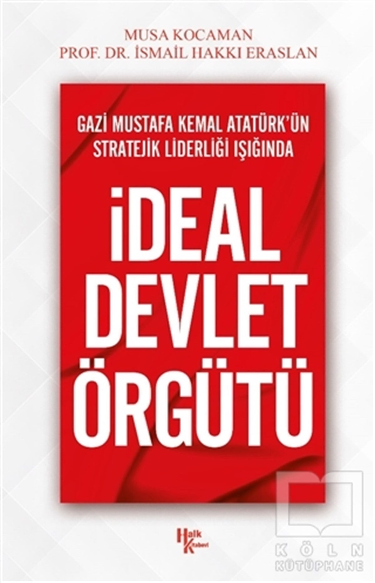 İsmail Hakkı EraslanAraştırma & İnceleme ve Referans KitaplarıGazi Mustafa Kemal Atatürk’ün Stratejik Liderliği Işığında İdeal Devlet Örgütü