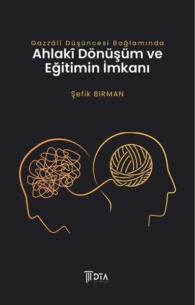 Şefik BirmanFelsefe BilimiGazzali Düşüncesi Bağlamında Ahlaki Dönüşüm ve Eğitimin İmkanı