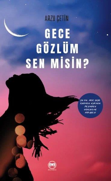 Arzu ÇetinTürkiye RomanGece Gözlüm Sen misin? Ya da Her Şeye Rağmen Aşkının Peşinden Gidebilme Hikayesi
