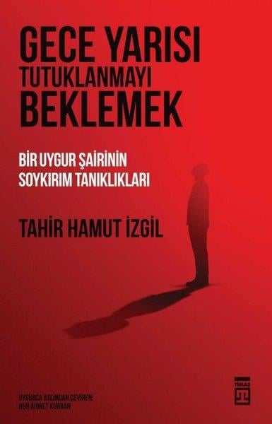 Tahir Hamut İzgilTarihi Biyografi ve Otobiyografi KitaplarıGece Yarısı Tutuklanmayı Beklemek - Bir Uygur Şairinin Soykırım Tanıklıkları