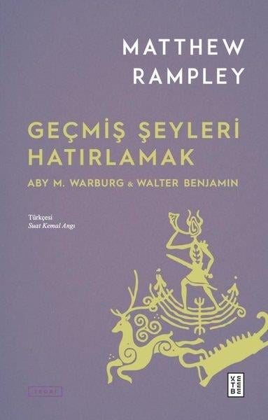 Matthew RampleyFelsefe BilimiGeçmiş Şeyleri Hatırlamak: Aby M.Warburg & Walter Benjamin
