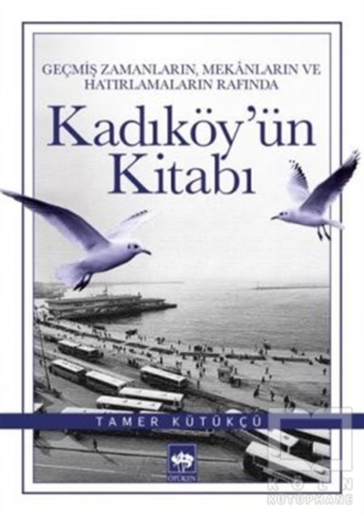 Geçmiş Zamanların, Mekanların ve Hatırlamaların Rafında Kadıköy'ün Kitabı