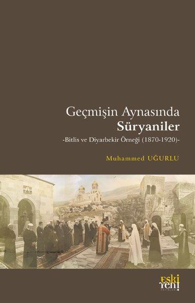 Muhammed UğurluEtnolojiGeçmişin Aynasında Süryaniler - Bitlis ve Diyarbekir Örneği (1870 - 1920)