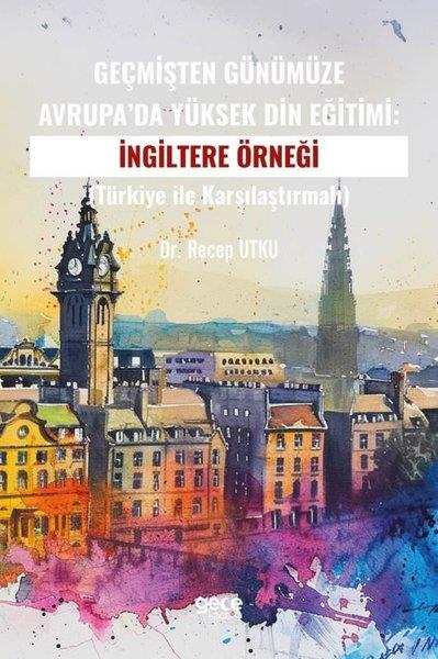 Recep UtkuWeltpolitik und deren RichtlinienGeçmişten Günümüze Avrupa'da Yüksek Din Eğitimi: İngiltere Örneği - Türkiye ile Karşılaştırmalı
