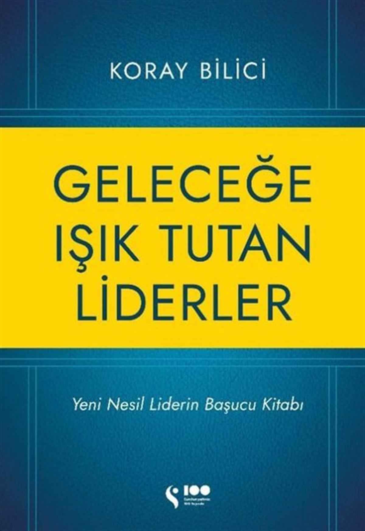 Koray BiliciYönetim / İş Geliştirme / KaliteGeleceğe Işık Tutan Liderler - Yeni Nesil Liderlerin Başucu Kitabı