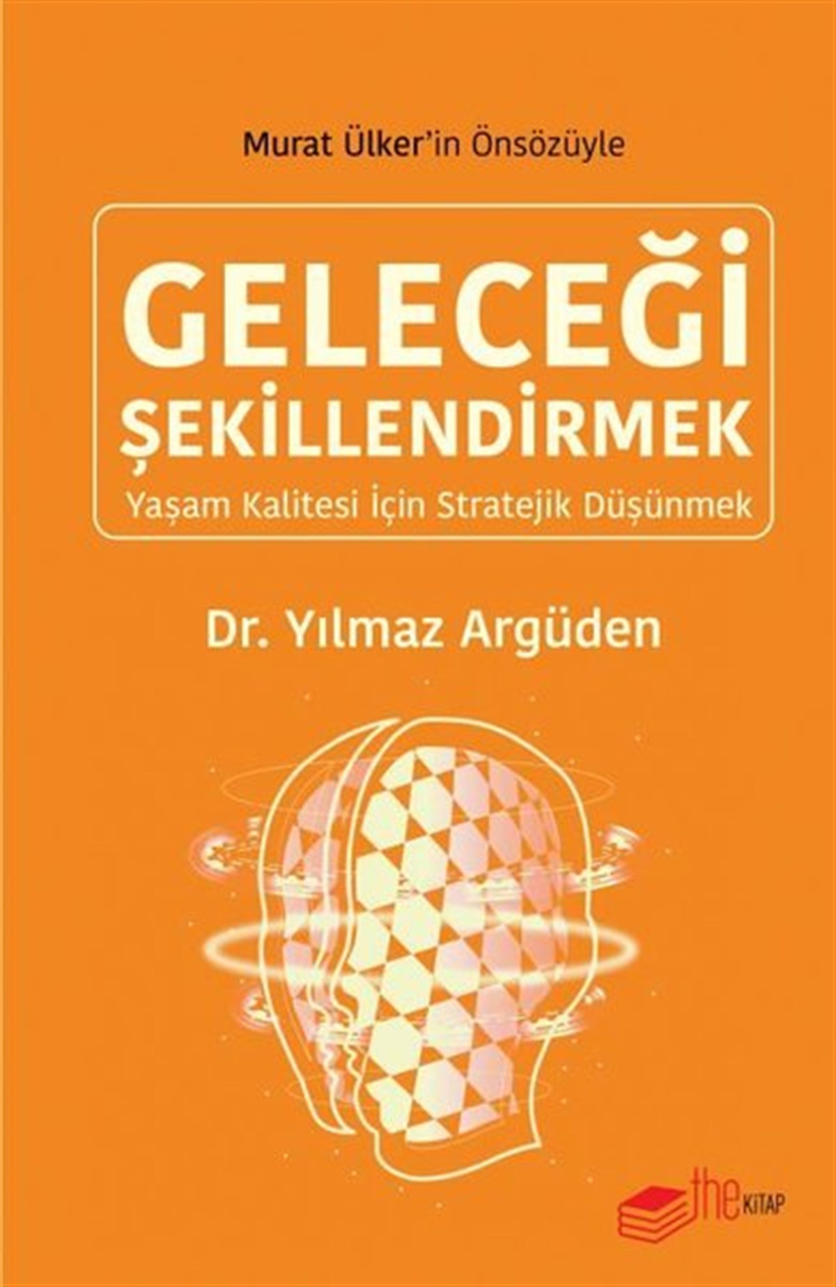 Yılmaz ArgüdenYönetim / İş Geliştirme / KaliteGeleceği Şekillendirmek - Yaşam Kalitesi için Stratejik Düşünmek