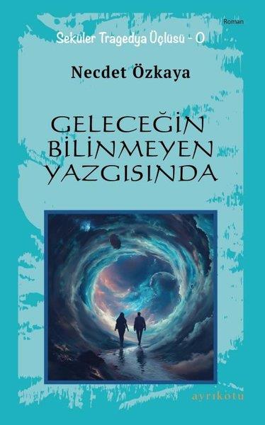 Necdet ÖzkayaTürkiye RomanGeleceğin Bilinmeyen Yazgısında - Seküler Tragedya Üçlüsü - O