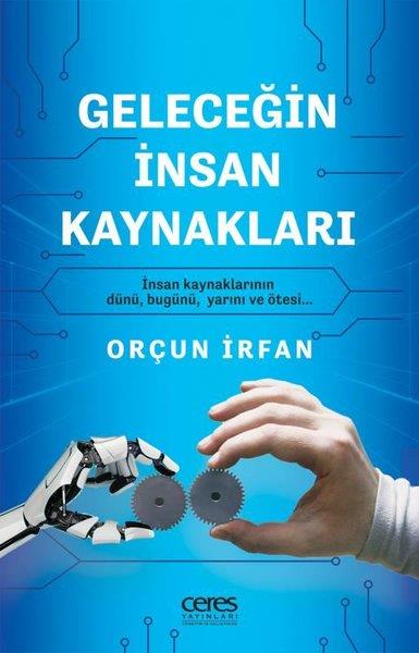 Orçun İrfanYönetim / İş Geliştirme / KaliteGeleceğin İnsan Kaynakları - İnsan Kaynaklarının Dünü Bugünü Yarını ve Ötesi