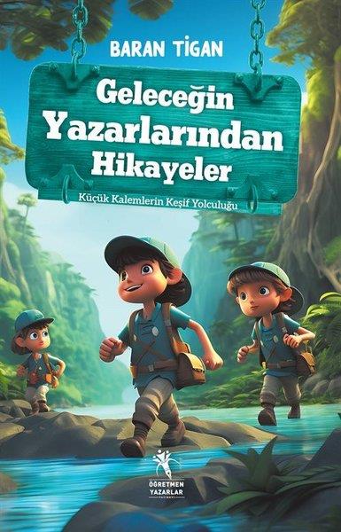 Baran TiganÇocuk Gençlik RomanlarıGeleceğin Yazarlarından Hikayeler - Küçük Kalemlerin Keşif Yolculuğu