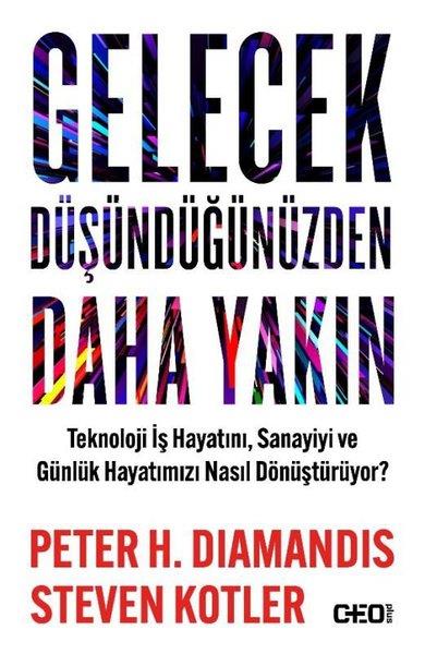 Peter H. DiamandisYönetim / İş Geliştirme / KaliteGelecek Düşündüğünüzden Daha Yakın - Teknoloji İş Hayatını Sanayiyi ve Günlük Hayatımızı Nasıl Dönü