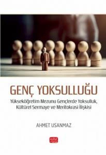 Ahmet UsanmazEğitimGenç Yoksulluğu - Yükseköğretim Mezunu Gençlerde Yoksulluk Kültürel Sermaye ve Meritokrasi İlişkisi