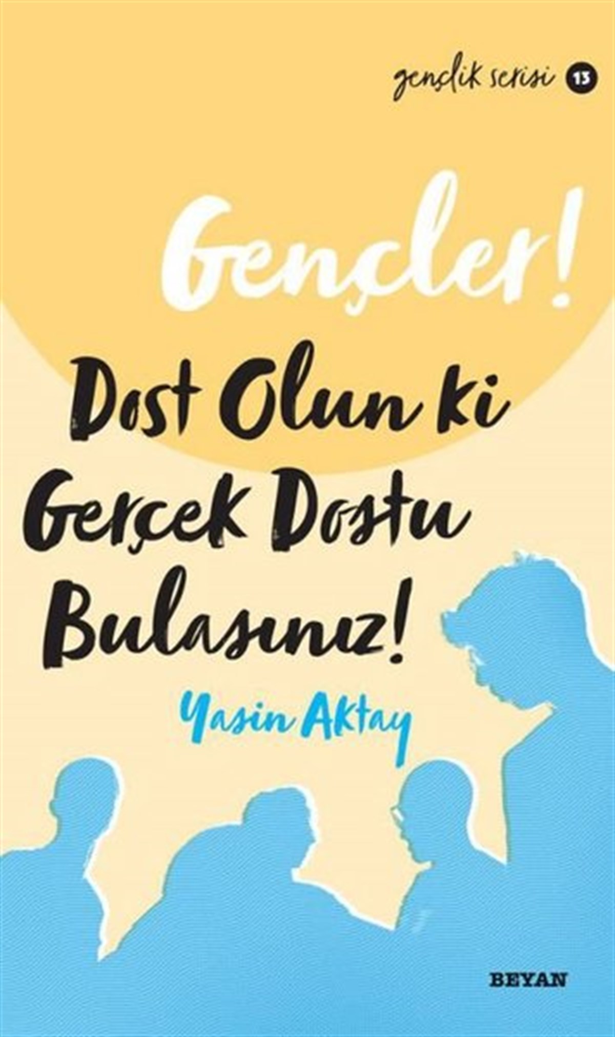 Yasin AktayÇocuk Gençlik RomanlarıGençler! Dost Olun Ki, Gerçek Dostu Bulasınız!