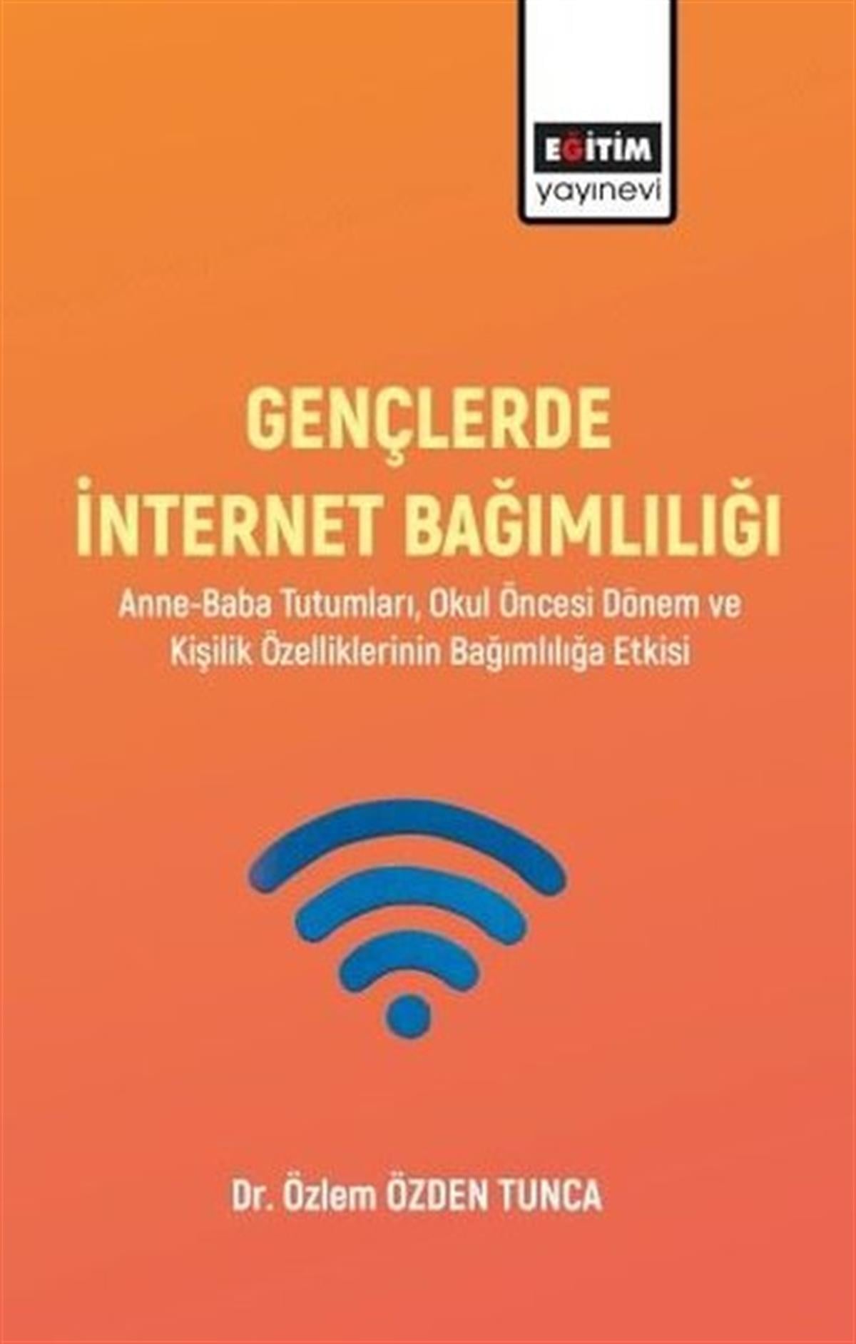 Özlem Özden TuncaPsychologieGençlerde İnternet Bağımlılığı: Anne-Baba Tutumları Okul Öncesi Dönem ve Kişilik Özelliklerinin Bağ