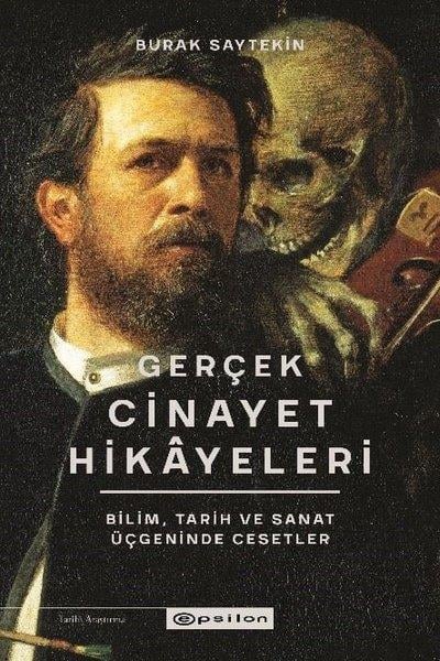 Burak SaytekinTürk RomaniGerçek Cinayet Hikayeleri: Bilim Tarih ve Sanat Üçgeninde Cesetler