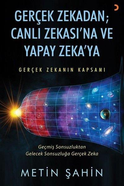 Metin ŞahinBilim Tarihi KitaplarıGerçek Zekadan; Canlı Zekası'na ve Yapay Zeka'ya-Gerçek Zekanın Kapsamı - Geçmiş Sonsuzluktan Gelece