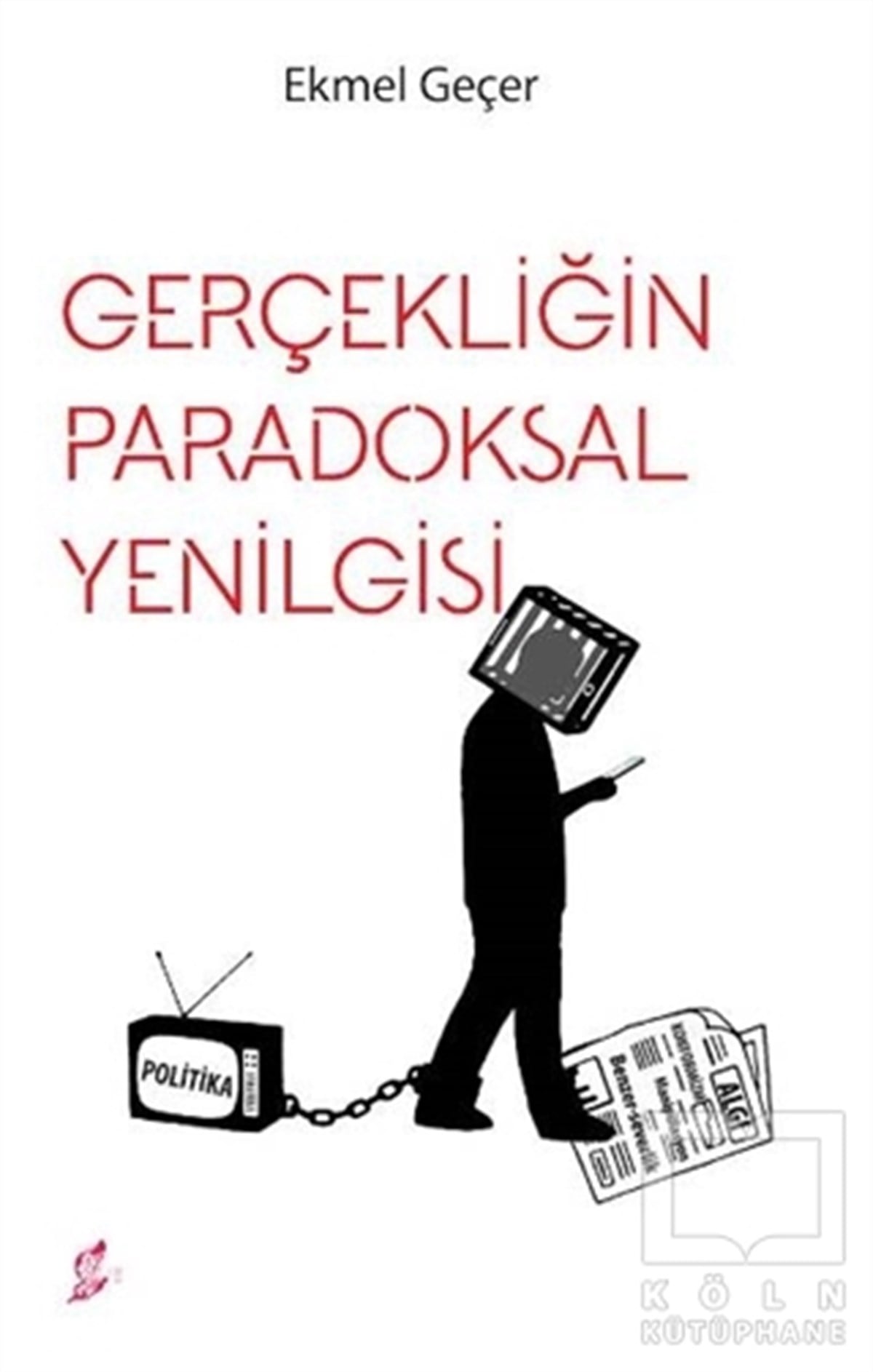 Ekmel GeçerSosyal Medya ve İletişimGerçekliğin Paradoksal Yenilgisi