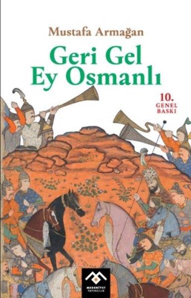 Mustafa ArmağanOsmanli TarihiGeri Gel Ey Osmanlı