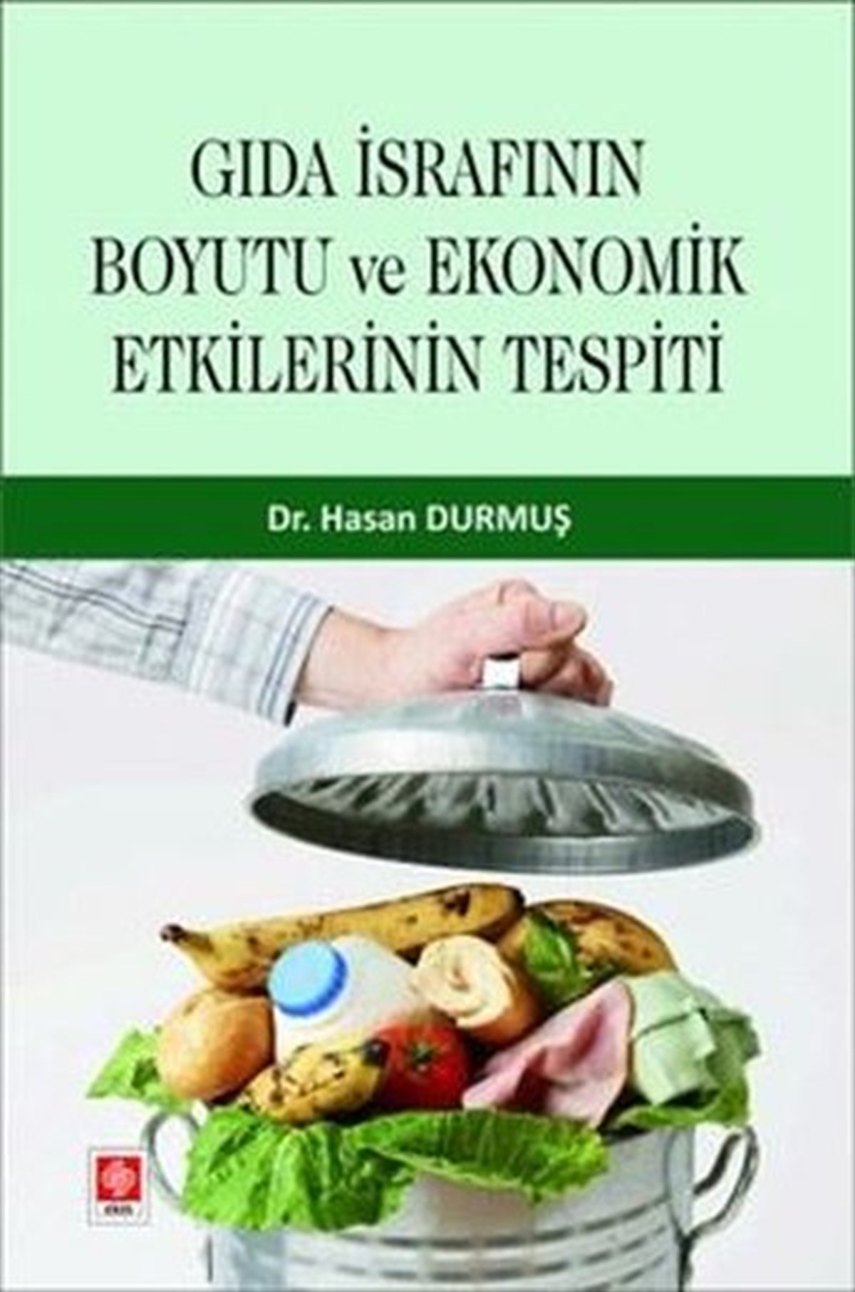 Hasan DurmuşEkonomi KitaplarıGıda İsrafının Boyutu ve Ekonomik Etkilerinin Tespiti