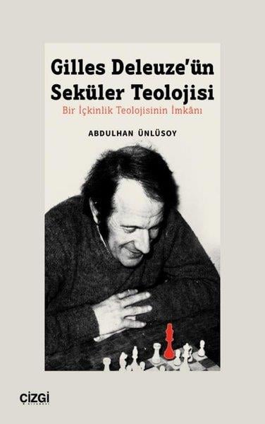 Abdulhan ÜnlüsoyFelsefe BilimiGilles Deleuze'ün Seküler Teolojisi - Bir İçkinlik Teolojisinin İmkanı