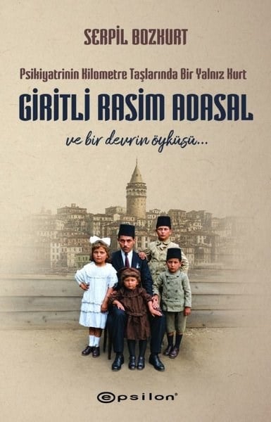 Serpil BozkurtHistorische Biographie und AutobiographieGiritli Rasim Adasal ve Bir Devrin Öyküsü Psikiyatrinin Kilometre Taşlarında Bir Yalnız Kurt