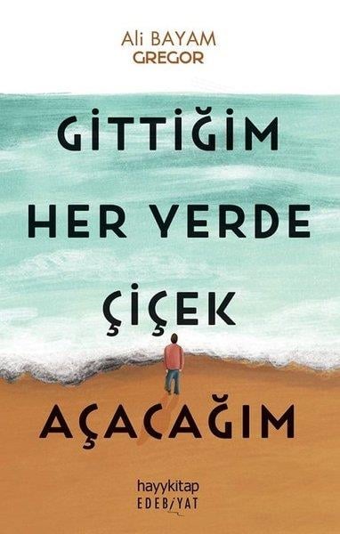 Ali BayamDeneme KitaplarıGittiğim Her Yerde Çiçek Açacağım