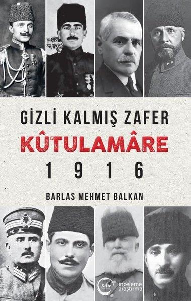 Barlas Mehmet BalkanOsmanli TarihiGizli Kalmış Zafer Kutülamare 1916