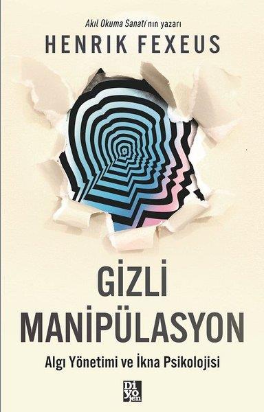 Henrik FexeusKişisel Gelişim KitaplarıGizli Manipülasyon - Algı Yönetimi ve İkna Psikolojisi
