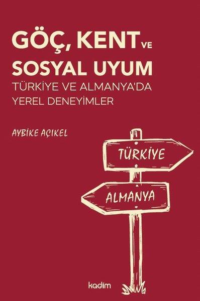 Aybike AçıkelSosyoloji KitaplarıGöç Kent ve Sosyal Uyum - Türkiye ve Almanya'da Yerel Deneyimler