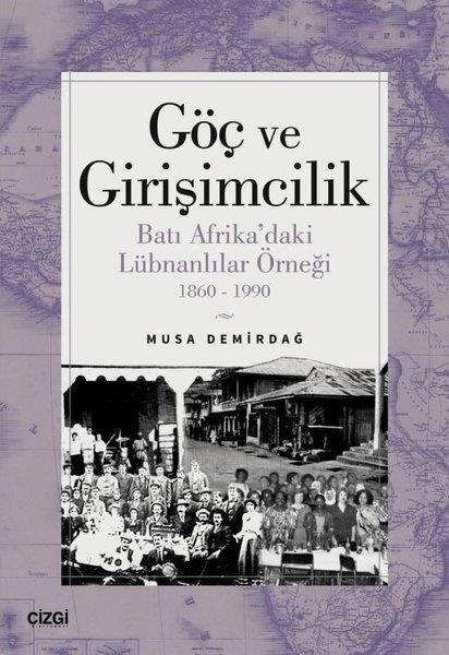 Musa DemirdağSosyoloji KitaplarıGöç ve Girişimcilik - Batı Afrika'daki Lübnanlılar Örneği 1860 - 1990