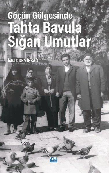 İshak DemirbağAnı & Mektup & Günlük KitaplarıGöçün Gölgesinde Tahta Bavula Sığan Umutlar