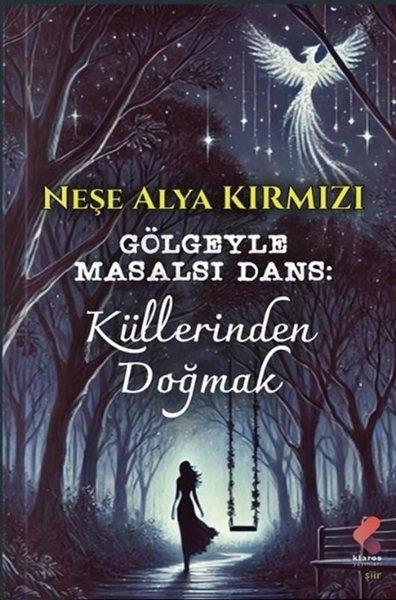 Neşe Alya KırmızıTürk ŞiiriGölgeyle Masalsı Dans: Küllerinden Doğmak
