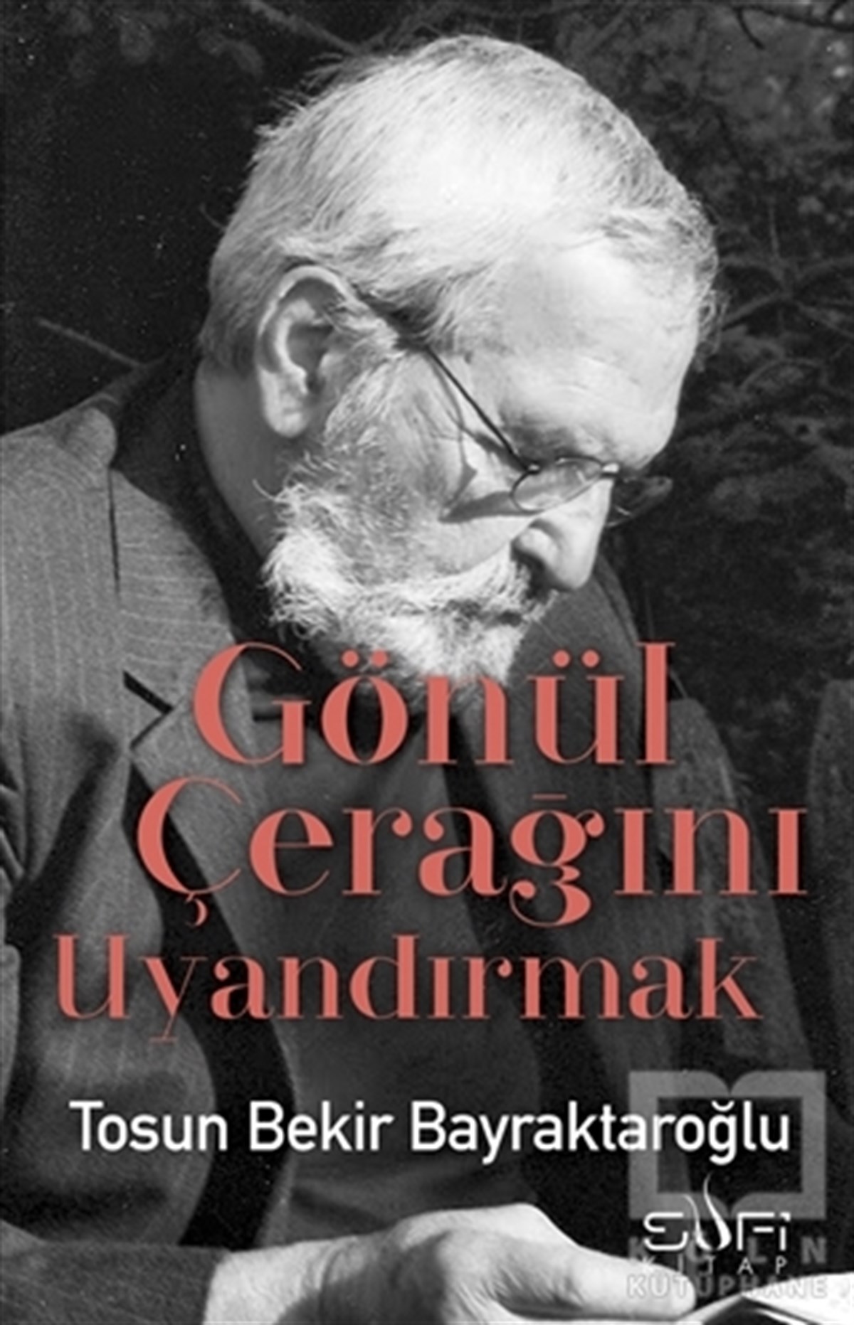 Tosun Bekir BayraktaroğluTasavvuf - Mezhepler - TarikatlarGönül Çerağını Uyandırmak
