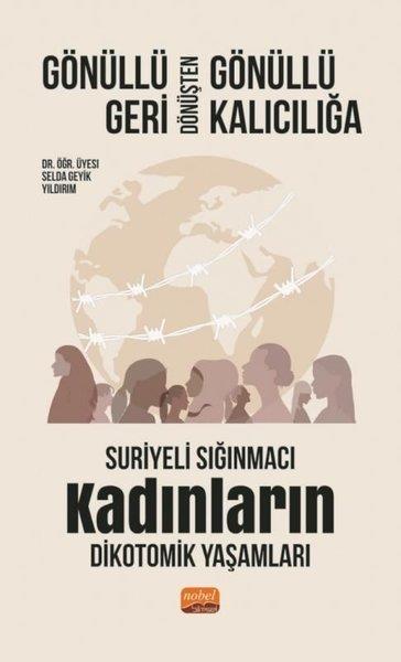 Selda Geyik YıldırımInceleme - KuramGönüllü Geri Dönüşten Gönüllü Kalıcılığa - Suriyeli Sığınmacı Kadınların Dikotomik Yaşamları