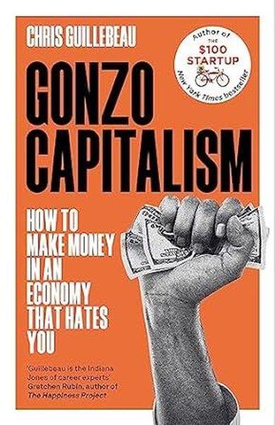 Chris GuillebeauPersonal DevelopmentGonzo Capitalism : How to Make Money in an Economy that Hates You