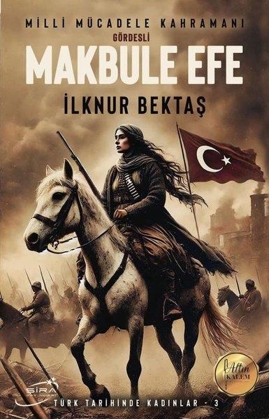 İlknur Bektaştürkische GeschichtsstudienGördesli Makbul Efe: Milli Mücadele Kahramanı - Türk Tarihinde Kadınlar 3