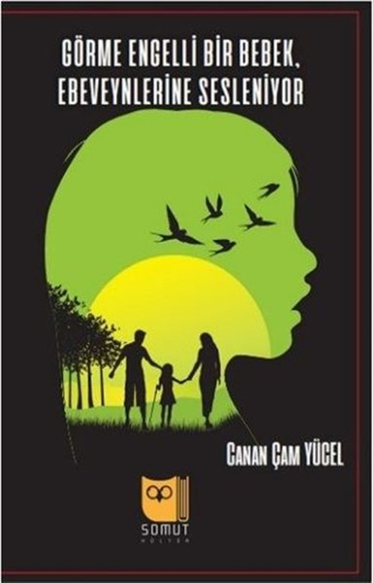 Canan Çam YücelAile - ÇocukGörme Engelli Bir Bebek Ebeveynlerine Sesleniyor