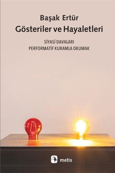 Başak ErtürHukuk Üzerine KitaplarGösteriler ve Hayaletleri: Siyasi Davaları Performatif Kuramla Okumak