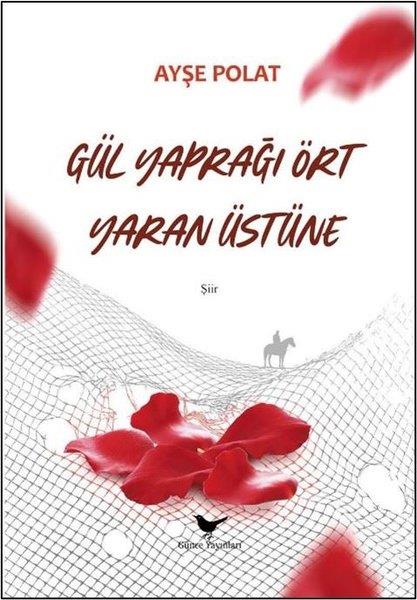 Ayşe PolatTürk ŞiiriGül Yaprağı Ört Yaran Üstüne