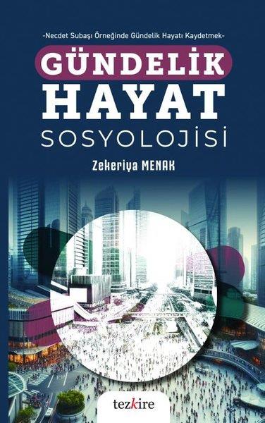 Zekeriya MenakSosyoloji KitaplarıGündelik Hayat Sosyolojisi - Necdet Subaşı Örneğinde Gündelik Hayatı Kaydetmek