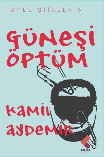 Kamil AydemirTürk ŞiiriGüneşi Öptüm - Toplu Şiirler 5