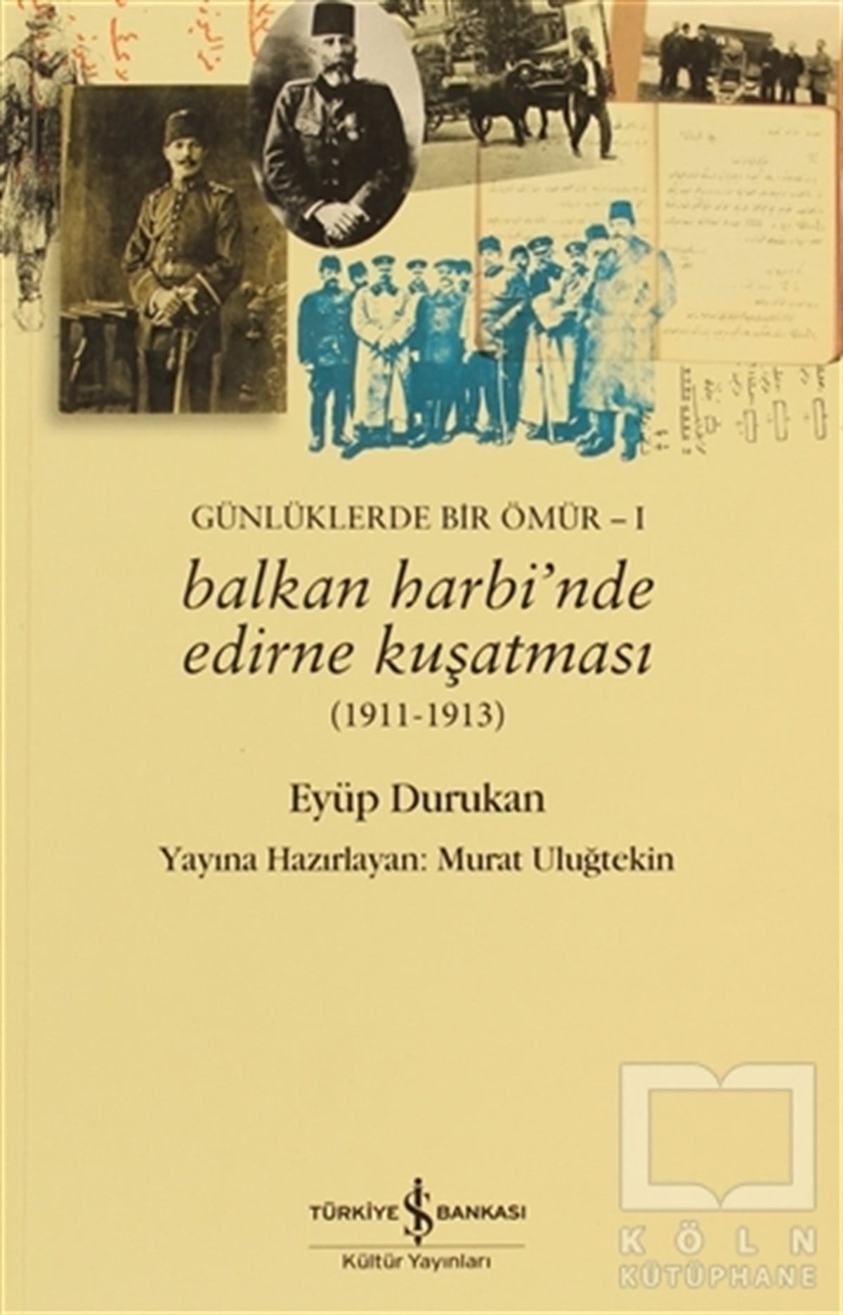 Eyüp DurukanTürkiye ve Cumhuriyet Tarihi KitaplarıGünlüklerde Bir Ömür 1 - Balkan Harbi’nde Edirne Kuşatması (1911 - 1913)