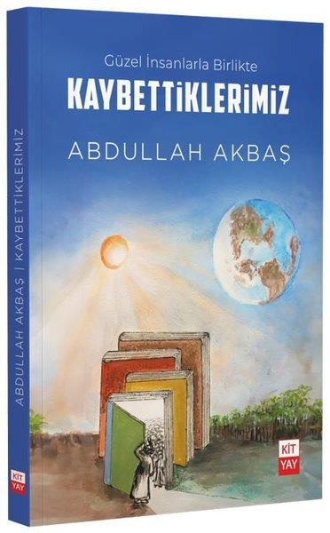 Abdullah AkbaşKişisel Gelişim KitaplarıGüzel İnsanlarla Birlikte Kaybettiklerimiz