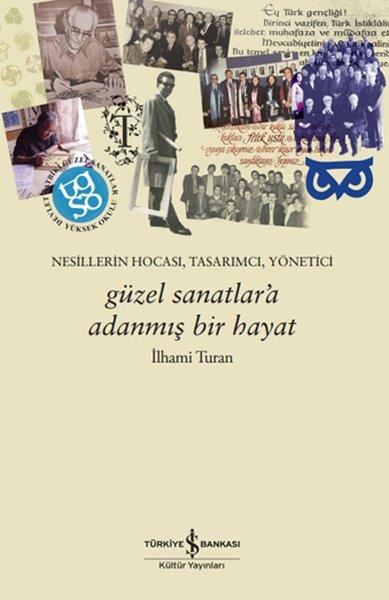 İlhami TuranMemoiren & Brief & TagebuchGüzel Sanatlar'a Adanmış Bir Hayat - Nesillerin Hocası, Tasarımcı, Yönetici