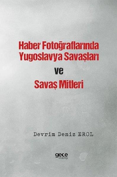 Devrim Deniz ErolDünya Siyaseti ve PolitikasıHaber Fotoğraflarında Yugoslavya Savaşları ve Savaş Mitleri