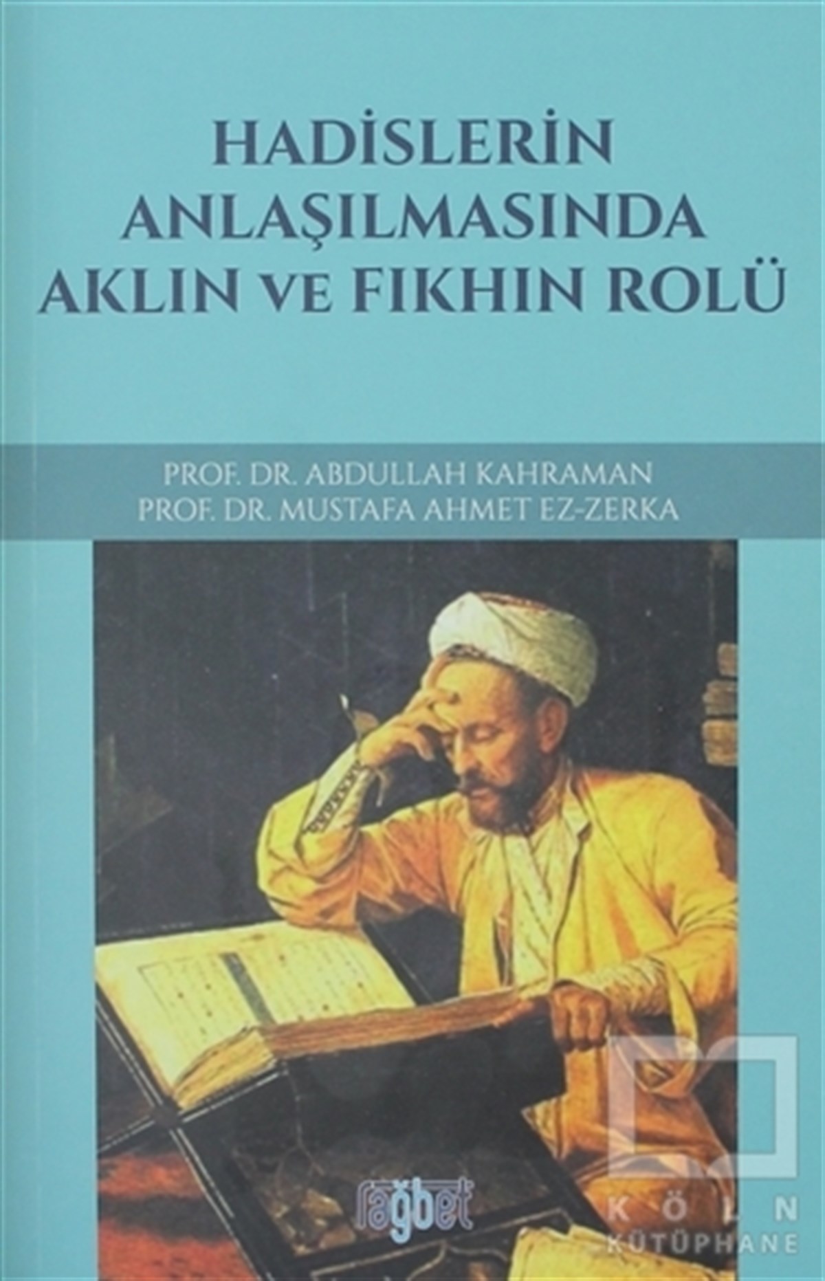Abdullah KahramanAraştırma-İncelemeHadislerin Anlaşılmasında Aklın ve Fıkhın Rolü