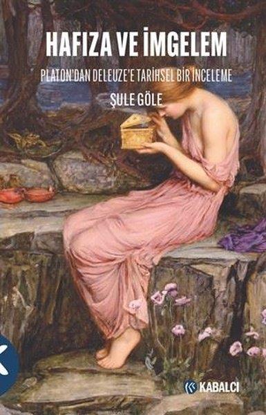 Şule GöleFelsefe BilimiHafıza ve İmgelem - Platon'dan Deleuze'e Tarihsel Bir İnceleme