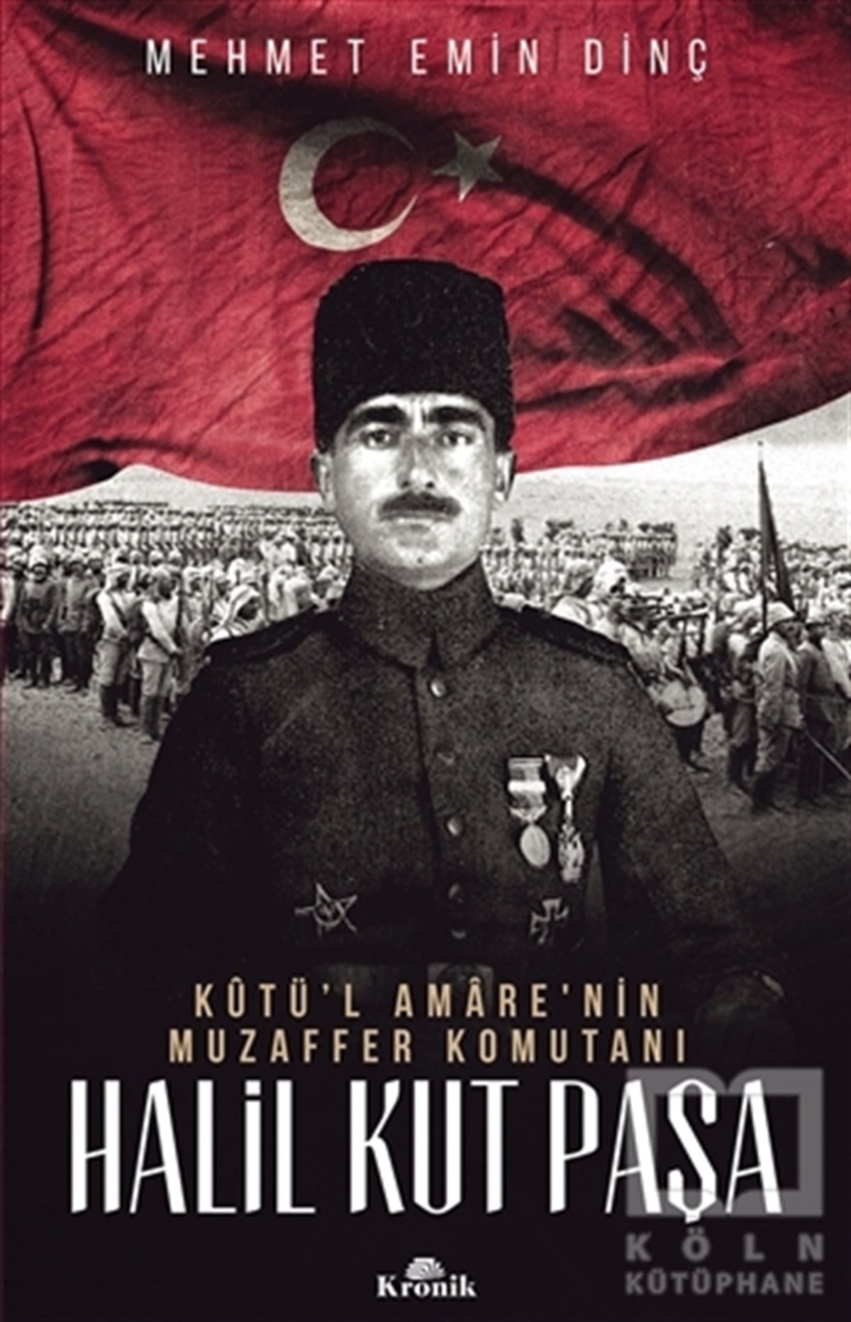 Mehmet Emin DinçÖnemli Olaylar ve Biyografi - OtobiyografiHalil Kut Paşa - Kut’ül Amare'nin Muzaffer Komutanı